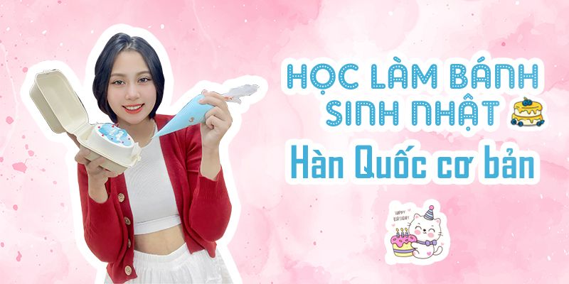 Học Làm Bánh Sinh Nhật Hàn Quốc Cơ Bản